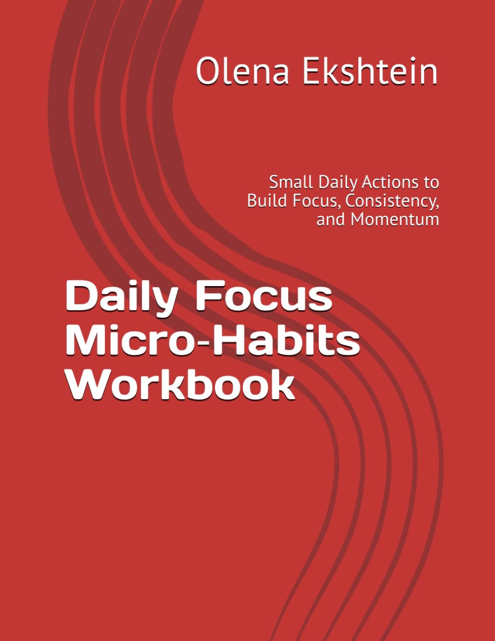 Daily Focus Micro‑Habits Workbook: Small Daily Actions to Build Focus, Consistency, and Momentum (Focus & Planning Workbooks)