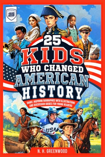 25 Kids Who Changed American History: Short, Inspiring Biographies with Illustrations and Discussion Guides for Young Readers (The Historic 25)