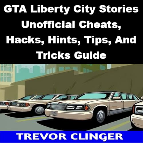 Page de couverture de GTA Liberty City Stories Unofficial Cheats, Hacks, Hints, Tips, and Tricks Guide