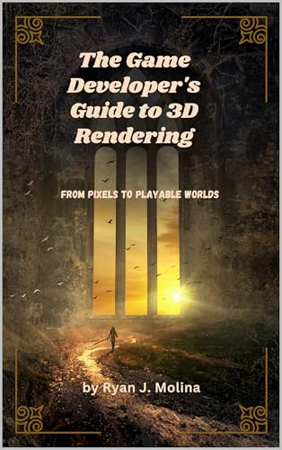 The Game Developer's Guide to 3D Rendering: From Pixels to Playable Worlds