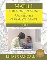 Math 1 for Non-Speaking and Unreliable Verbal Students: Lessons for Soma®RPM and Other Choice Based Systems: Part 1 179640263X Book Cover