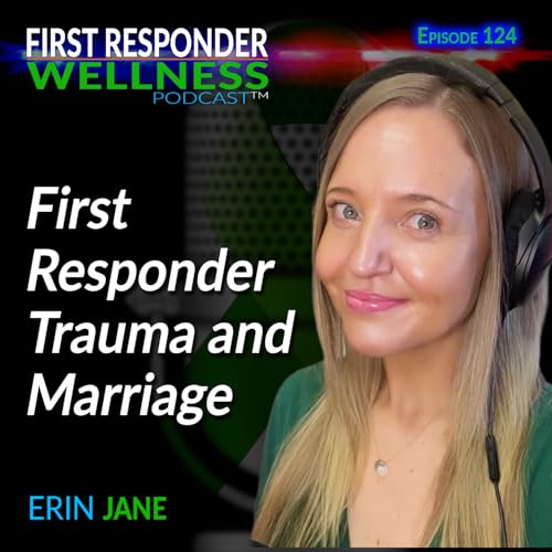 First Responder Trauma and Marriage with Erin Jane
