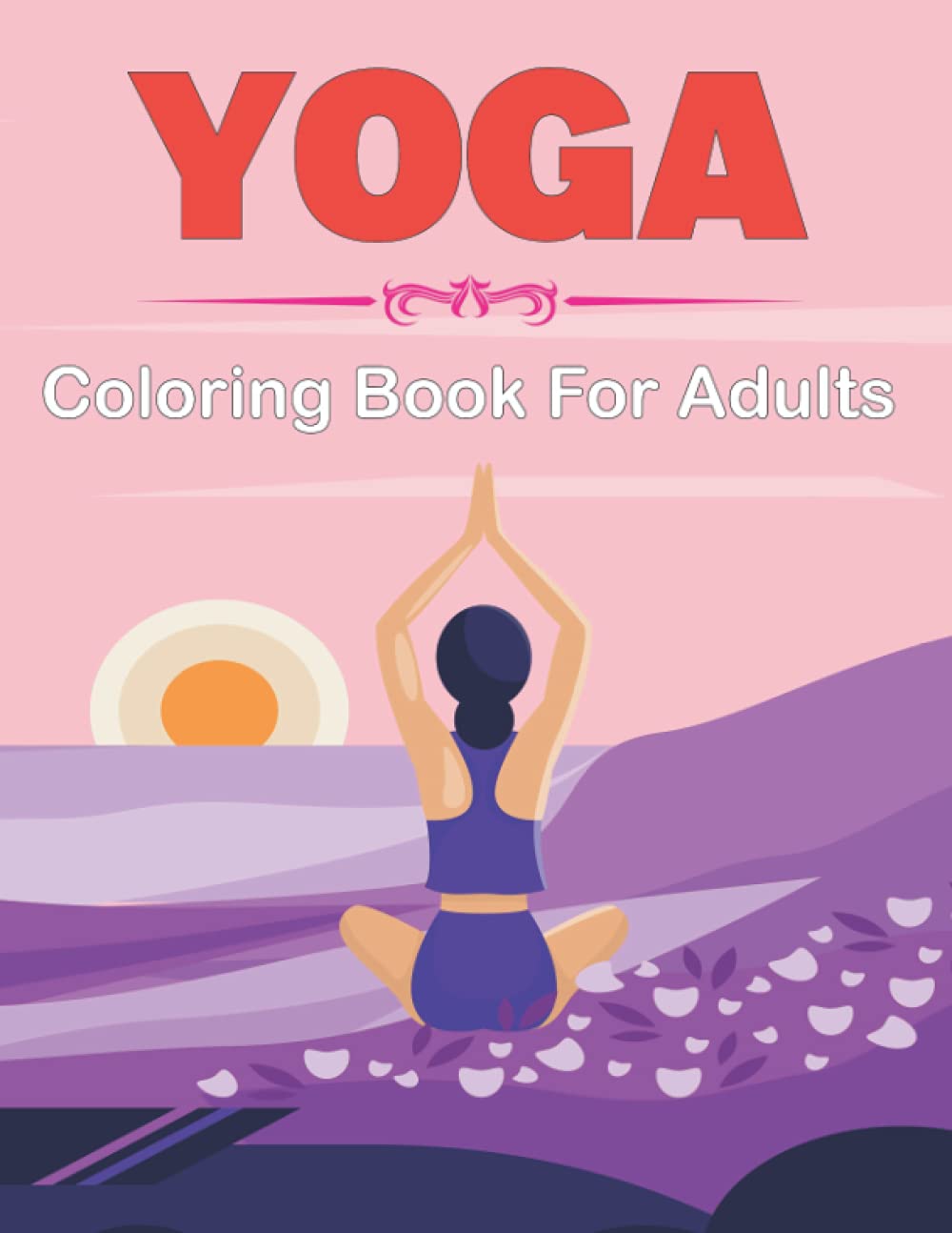 Yoga Coloring Book for Adults: An Adults Collection of Yoga Coloring Pages for Both Beginner and Intermediate Yoga Learners Stress-Relief Design