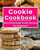 Cookie Cookbook: Easy Homemade Cookie Recipes For Beginners 1980723990 Book Cover