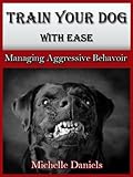 Train Your Dog With Ease - Managing Aggressive Behavior