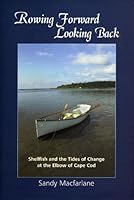 Rowing forward, looking back: Shellfish and the tides of change at the elbow of Cape Cod 0972327800 Book Cover
