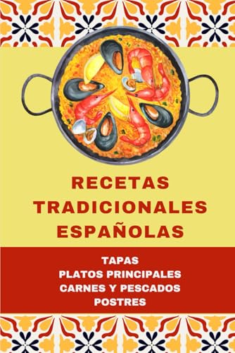 Recetas tradicionales españolas | Libro de cocina española con +55 recetas | Con ilustraciones a todo color: Tapas y entrantes, platos principales, carnes y pescados, postres.