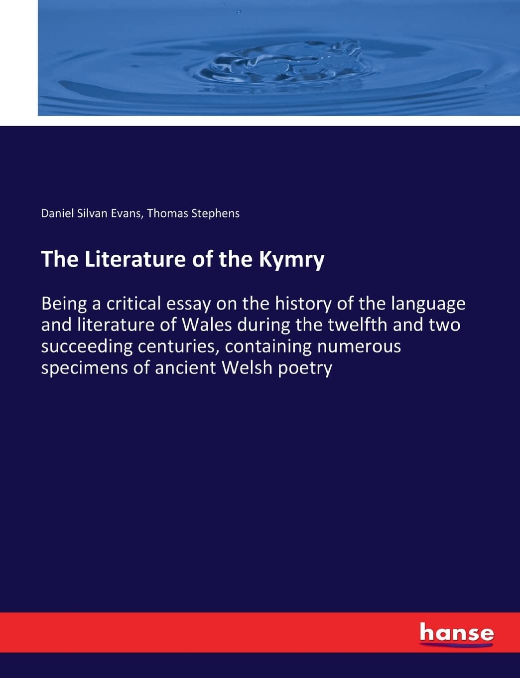 The Literature of the Kymry: Being a critical essay on the history of the language and literature of Wales during the twelfth and two succeeding ... numerous specimens of ancient Welsh poetry