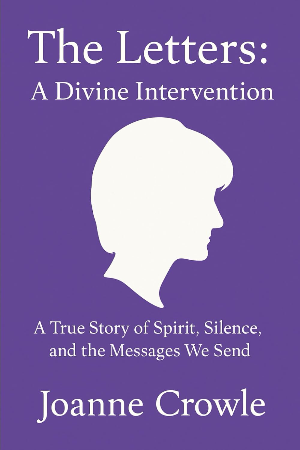 The Letters: A Divine Intervention: A True Story of Spirit, Silence, and a potential Royal Awakening