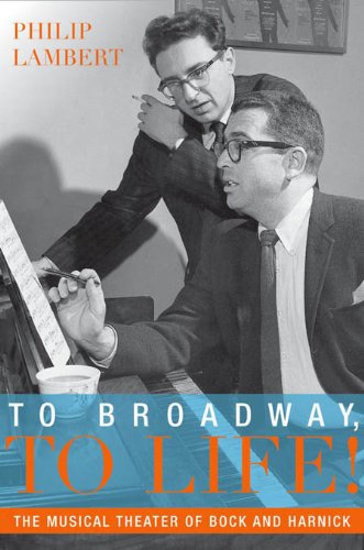 To Broadway, To Life!: The Musical Theater of Bock and Harnick (Broadway Legacies)      Illustrated Edition, Kindle Edition