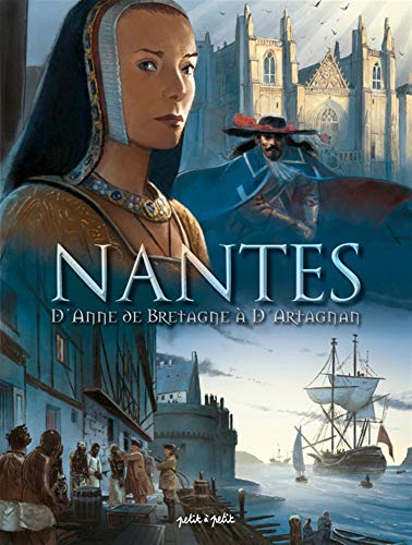 Nantes, Tome 2 : D'Anne de Bretagne à d'Artagnan : De 1440 à 1789 Nantes, Tome 2 : D'Anne de Bretagne à d'Artagnan : De 1440 à 1789