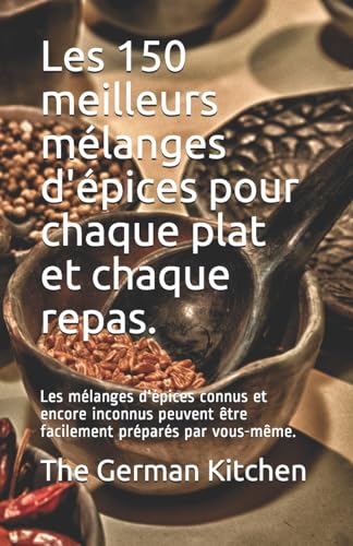 Les 150 meilleurs mélanges d'épices pour chaque plat...