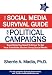 The Social Media Survival Guide for Political Campaigns: Everything You Need to Know to Get Your Candidate Elected Using Social Media