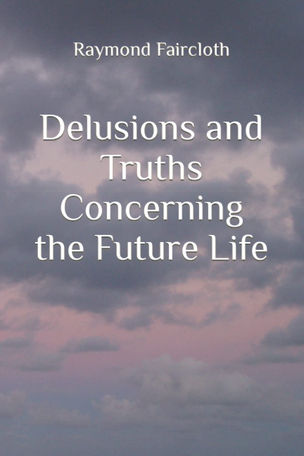 Delusions and Truths Concerning the Future Life: 3 (Concise Studies in the Scriptures)