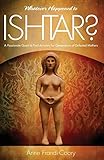 Whatever Happened To Ishtar?: A Passionate Quest To Find Answers For Generations Of Defeated Mothers
