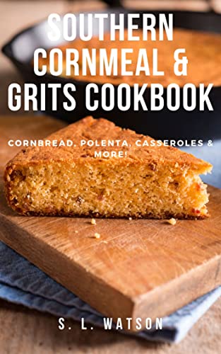 Southern Cornmeal & Grits Cookbook: Cornbread, Polenta, Casseroles & More! (Southern Cooking Recipes)