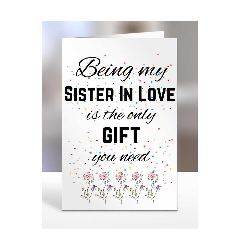 Being my Sister In Love is The only Gift You Need Card, Funny, Joke, Silly, Happy Birthday Gift, Presents for Christmas, for Men, Women, A5-112_166