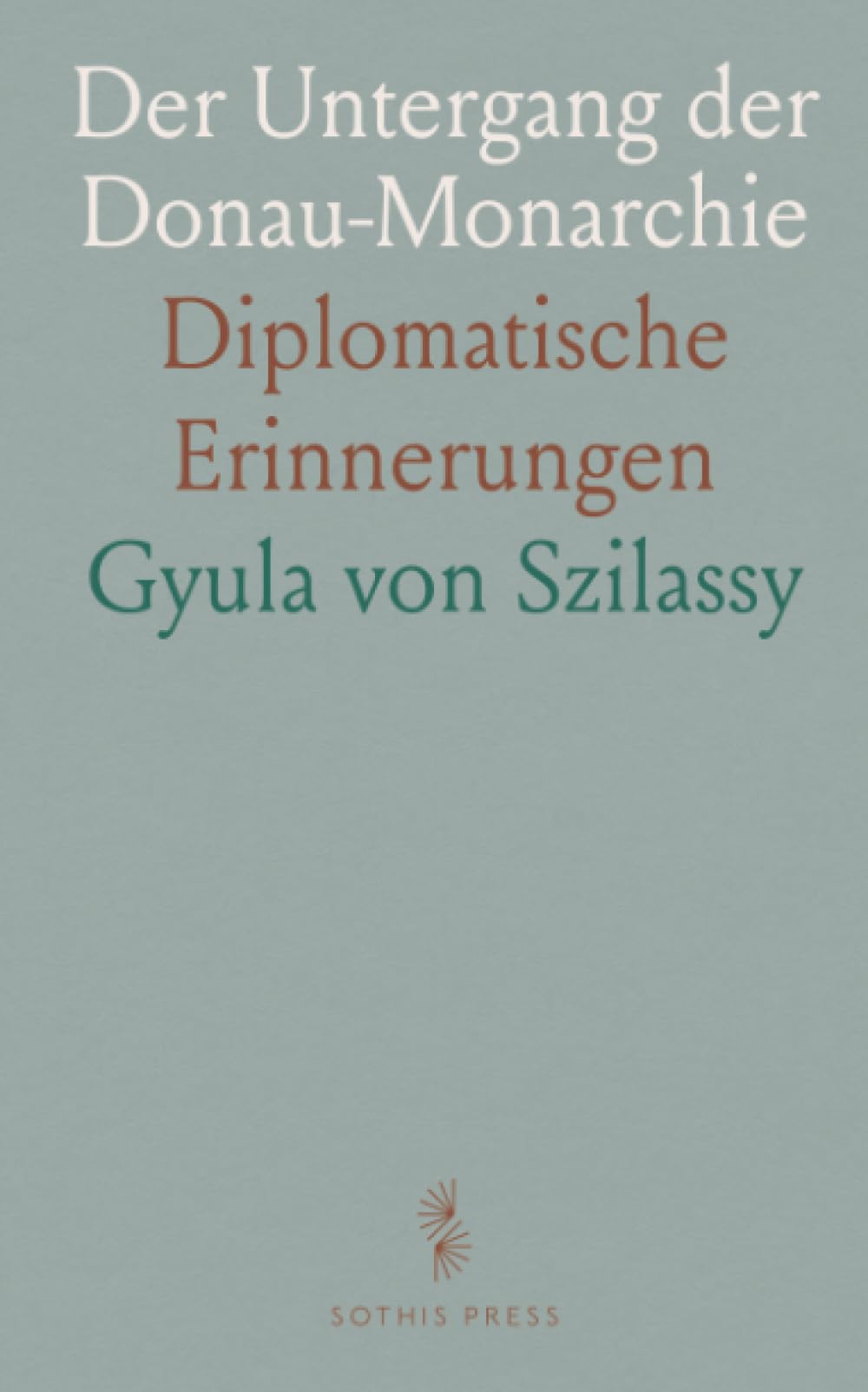 Der Untergang der Donau-Monarchie: Diplomatische Erinnerungen