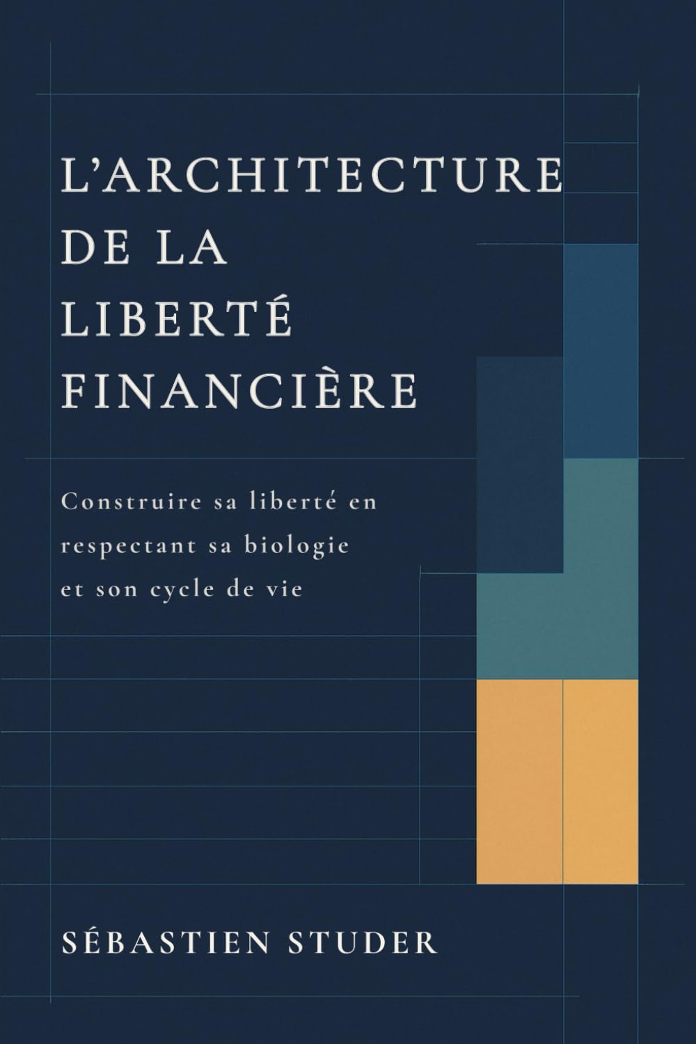 L’Architecture de la Liberté Financière: Construire sa liberté en respectant sa biologie et son cycle de vie