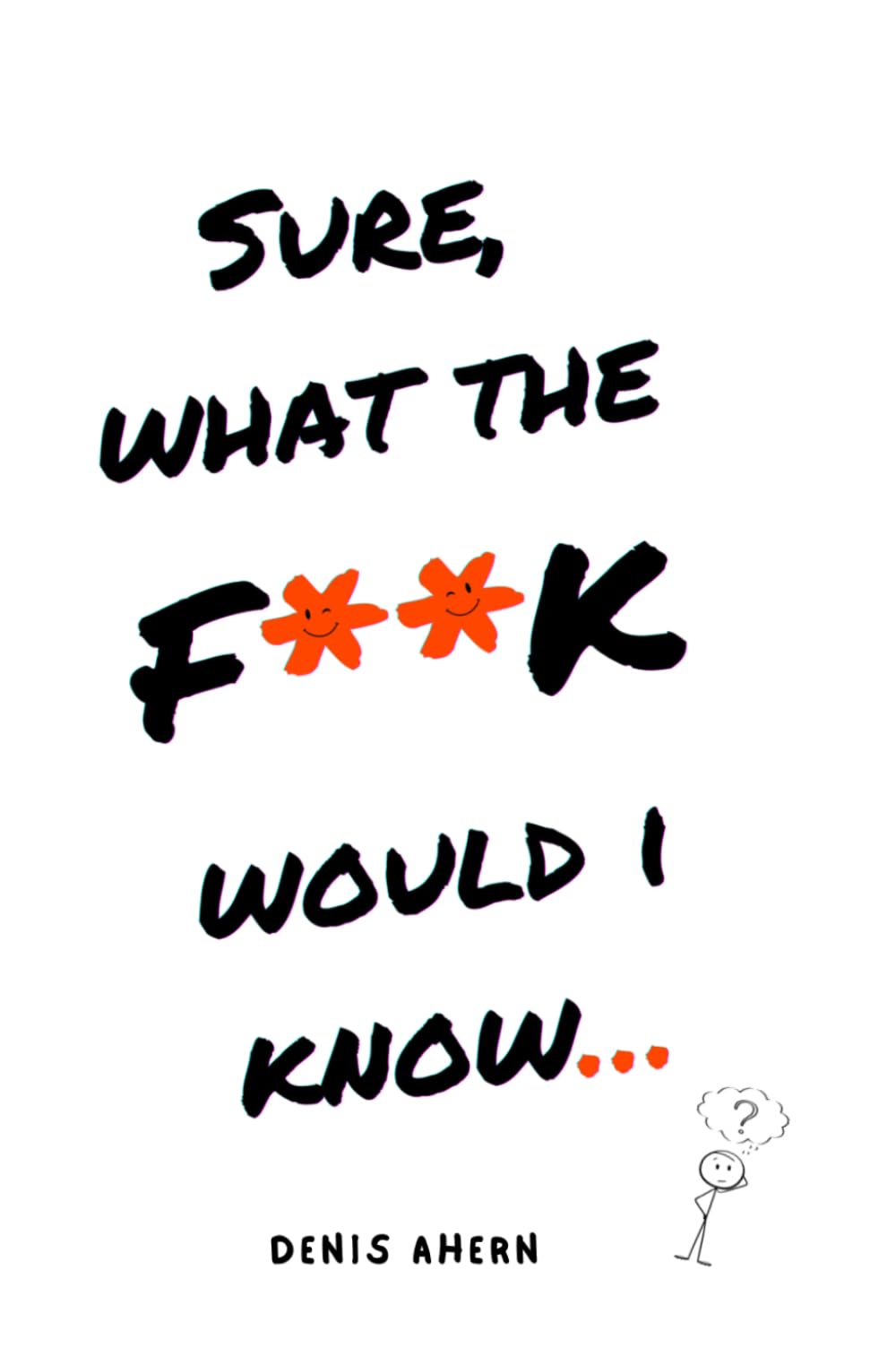 Sure, What The Fuck Would I Know…