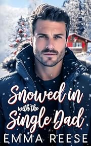 Snowed in with the Single Dad: A Billionaire Second Chance Romance