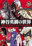 神谷英樹の世界 “快感”を生み出すゲーム・デザインの全仕事