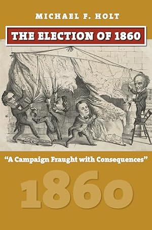 Book cover The Election of 1860: A Campaign Fraught with Consequences (American Presidential Elections)