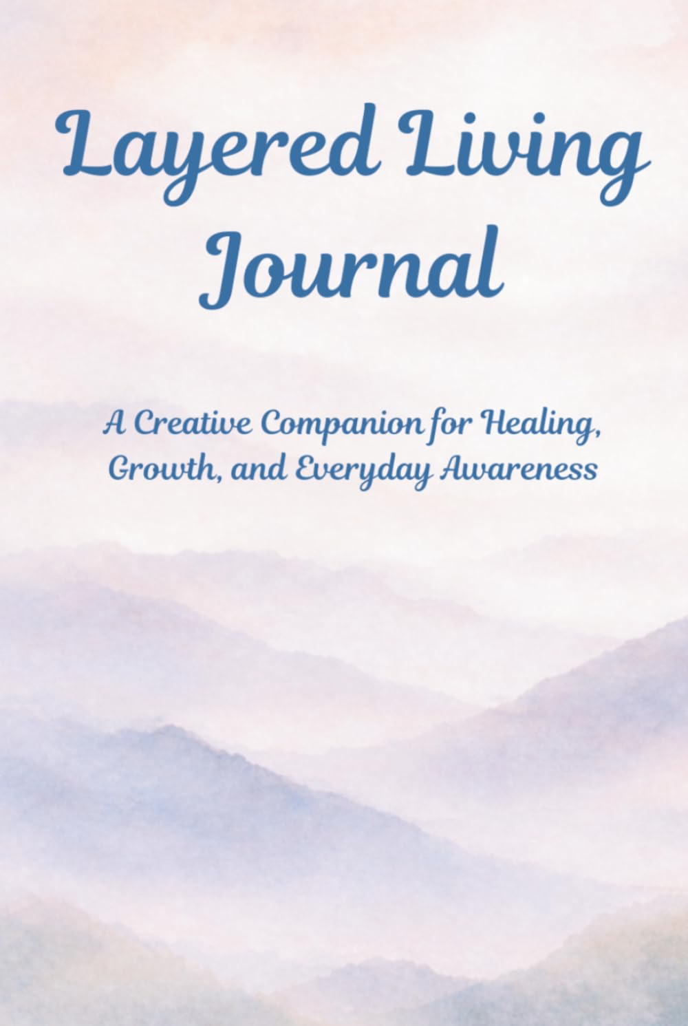 Layered Living Journal: A Creative Companion for Healing, Growth, and Awareness