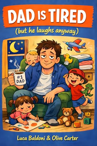 Dad Is Tired (but he laughs anyway): Real-Life Parenting Support for Dads Navigating Exhaustion, Chaos, and Everyday Family Life (Everyday Parenting)