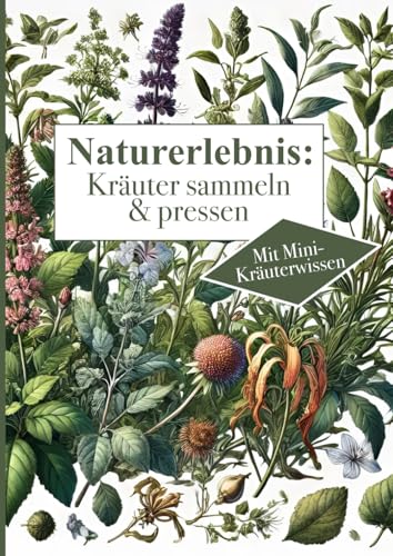 Naturerlebnis: Kräuter sammeln und pressen – Praxisbuch für Heilkräuter und Wildpflanzen, Kräuterkunde und Herbarium erstellen, A4 Softcover, 50 Seiten