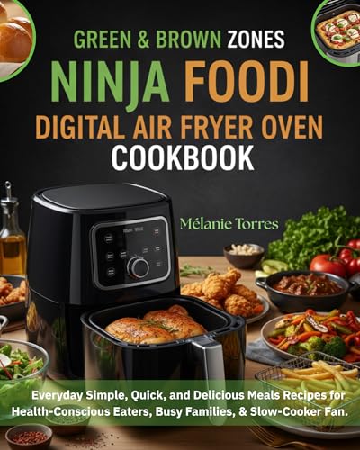 Green & Brown Zones Ninja Foodi Digital Air Fryer Oven Cookbook: Everyday Simple, Quick, and Delicious Meals Recipes for Health-Conscious Eaters, Busy Families, & Slow-Cooker Fan (English Edition)