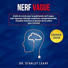Nerf Vague Guide De Survie Pour La Guerison Du Nerf Vague Auto Hypnose Therapie Cognitivo Comportementale Empathe Guerison Et Gestion De La Colere Pour L Anxiete French Edition Kindle Edition By Leary Dr Stanley