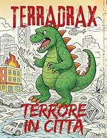 Terradrax: Terrore in Città: Libro da Colorare per Piccoli Amanti dei Mostri! (Italian Edition) B0F5R8FLZ2 Book Cover