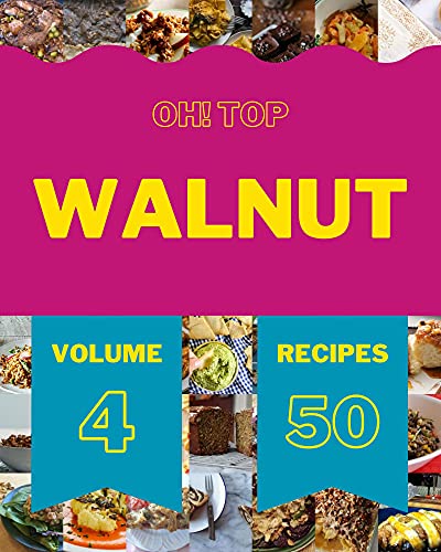 Oh! Top 50 Walnut Recipes Volume 4: A Walnut Cookbook from the Heart! (English Edition)