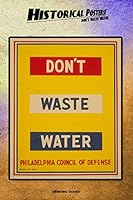 Historical Posters! Don't waste water: 110 blank-paged Notebook | Journal | Planner | Diary | Ideal for Drawings or Notes (6 x 9) (Great as history lovers gifts) 1677126272 Book Cover