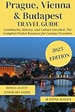 Prague, Vienna & Budapest Travel Guide: Landmarks, History, and Culture Unveiled. The Complete Pocket Resource for Curious Travelers