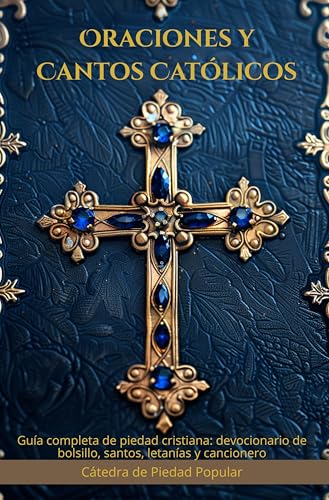 Oraciones y Cantos Católicos: Guía Completa de Piedad Cristiana: Devocionario de Bolsillo, Santos, Letanías y Cancionero para la Vida Diaria