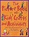 The Picture Book of Kids' Crafts and Activities : More than 200 Terrific Projects Fully Illustrated for Easy Reference