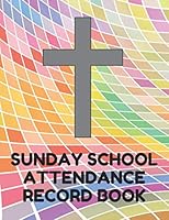 Sunday School Attendance Record Book : Attendance Chart Register for Sunday School Classes, Colorful Cover 1090583338 Book Cover