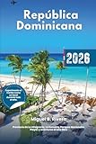 Guía de viaje República Dominicana 2026: Explora la provincia de La Altagracia, Santo Domingo, la zona de Bávaro, La Romana y el Parque Nacional, ... al aire libre, playas exóticas e itinerarios.