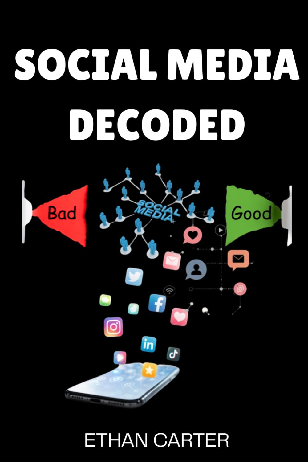 Social Media Decoded: Understanding Algorithms, Social Media Addiction, and Digital Detox for Better Focus, Mental Clarity, and Emotional Wellbeing