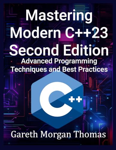Mastering Modern C++23 Second Edition: Advanced Programming Techniques and Best Practices (The Complete C++ Engineering Series)