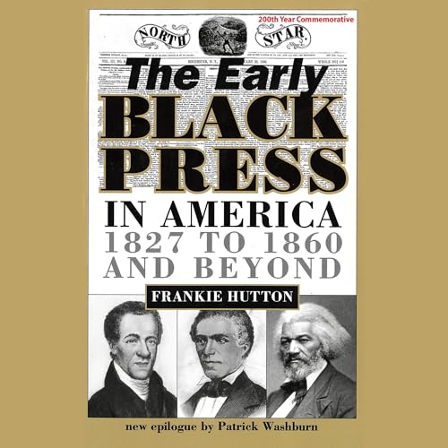 The Early Black Press in America, 1827-1860 and Beyond - Frankie Hutton