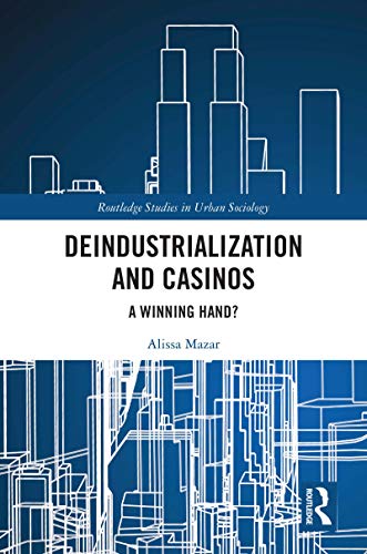 Deindustrialization and Casinos: A Winning Hand? (Routledge Studies in Urban Sociology) (English Edition)
