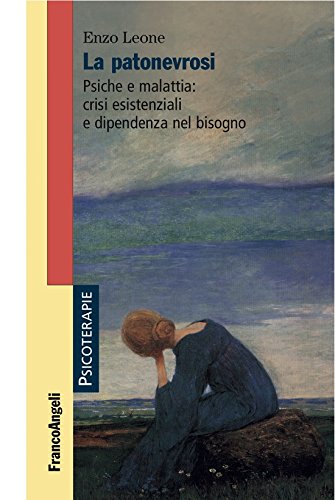 La patonevrosi.: Psiche e malattia: crisi esistenziali e dipendenza nel bisogno (Italian Edition)
