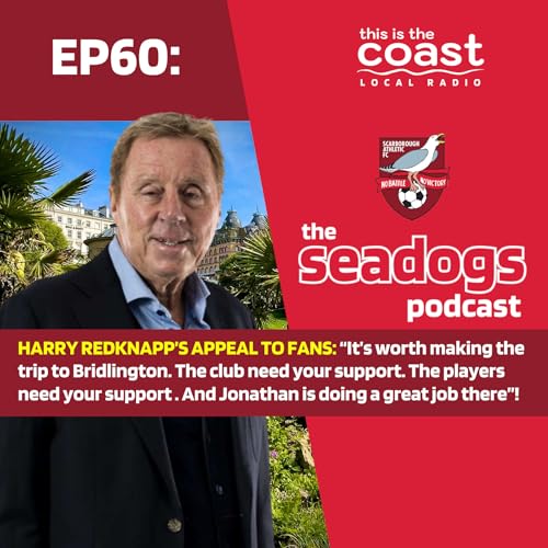 The Seadogs Podcast Episode 60 - HARRY REDKNAPP'S APPEAL TO SCARBOROUGH FANS!