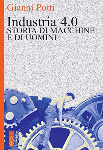 Industria 4.0. Storia di macchine e di uomin