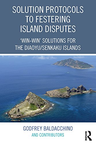  Solution Protocols to Festering Island Disputes: ‘Win-Win\' Solutions for the Diaoyu / Senkaku Islands (English Edition)