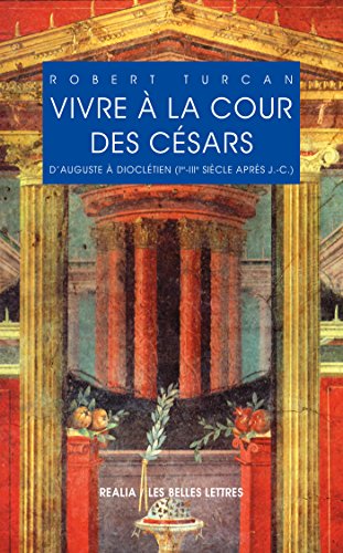Télécharger Vivre à la cour des Césars: D'Auguste à Dioclétien (Ier-IIIe siècles ap. J.-C.) (Realia t. 20) Livre PDF Gratuit