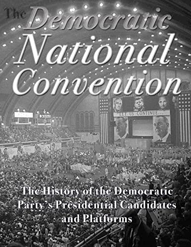 The Democratic National Convention: The History of the Democratic Party’s Presidential Candidates and Platforms